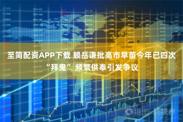至简配资APP下载 赖岳谦批高市早苗今年已四次“拜鬼” 频繁供奉引发争议